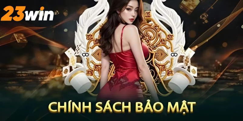 Quyền lợi của hội viên khi có chính sách bảo mật 23win 